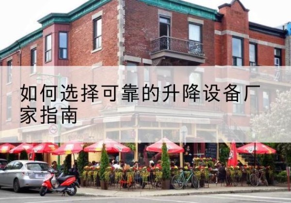 隆尧电动升降机厂家-如何选择可靠的升降设备厂家指南